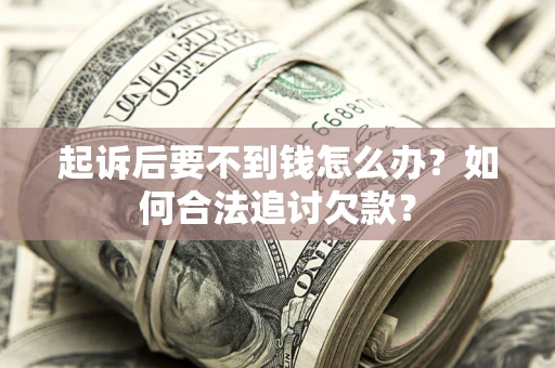 北京起诉后要不到钱怎么办？如何合法追讨欠款？