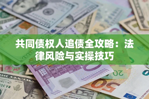 北京共同债权人追债全攻略：法律风险与实操技巧