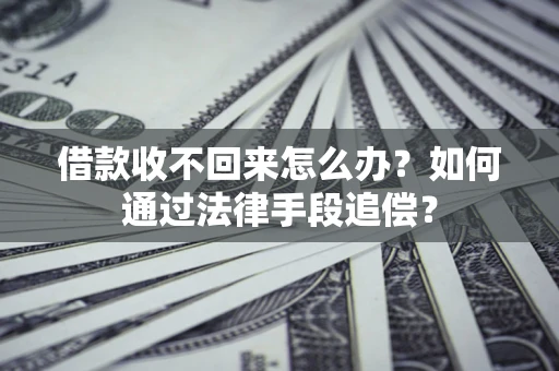 北京借款收不回来怎么办？如何通过法律手段追偿？