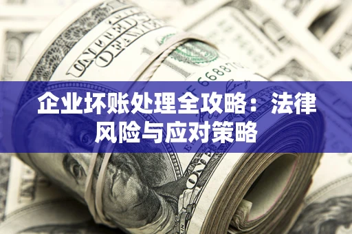 北京企业坏账处理全攻略：法律风险与应对策略