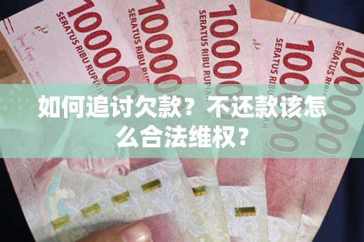 北京如何追讨欠款？不还款该怎么合法维权？