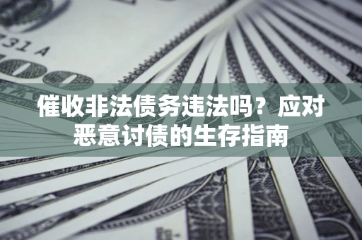 北京催收非法债务违法吗？应对恶意讨债的生存指南