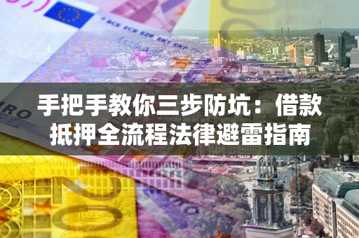 北京手把手教你三步防坑：借款抵押全流程法律避雷指南