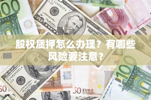 北京股权质押怎么办理？有哪些风险要注意？