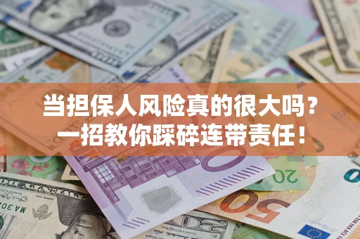 北京当担保人风险真的很大吗？一招教你踩碎连带责任！