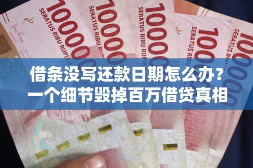 北京借条没写还款日期怎么办？一个细节毁掉百万借贷真相