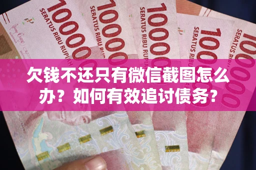 北京欠钱不还只有微信截图怎么办？如何有效追讨债务？