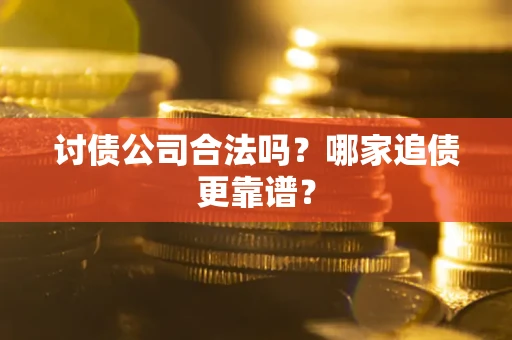 北京讨债公司合法吗？哪家追债更靠谱？