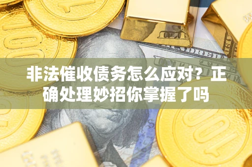 北京非法催收债务怎么应对？正确处理妙招你掌握了吗