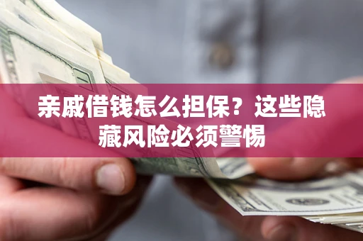 北京亲戚借钱怎么担保？这些隐藏风险必须警惕