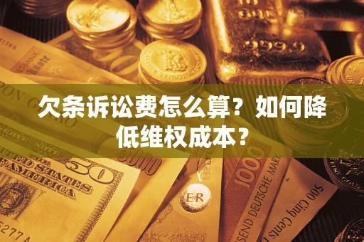 北京欠条诉讼费怎么算？如何降低维权成本？
