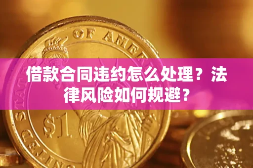 北京借款合同违约怎么处理？法律风险如何规避？