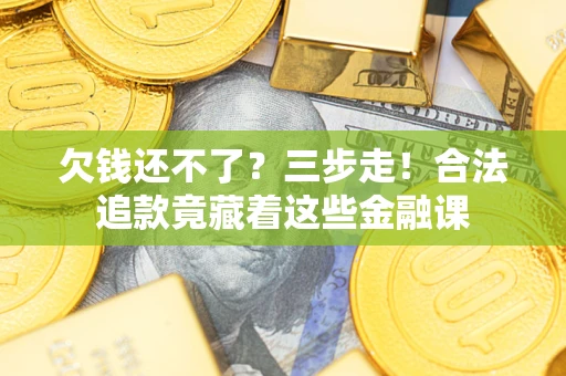 北京欠钱还不了？三步走！合法追款竟藏着这些金融课