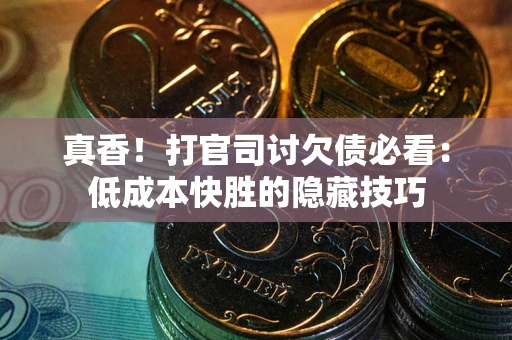 北京真香！打官司讨欠债必看：低成本快胜的隐藏技巧