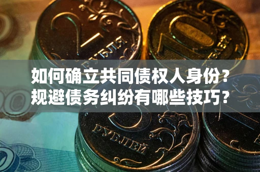 北京如何确立共同债权人身份？规避债务纠纷有哪些技巧？