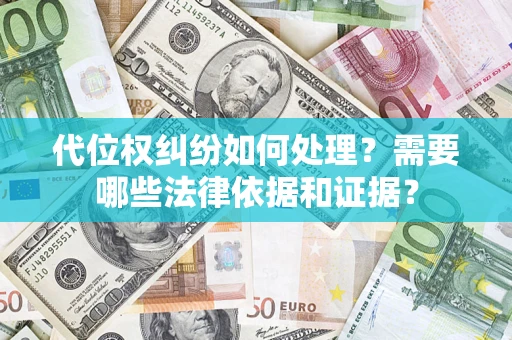 北京代位权纠纷如何处理？需要哪些法律依据和证据？