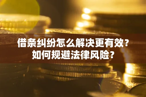 北京借条纠纷怎么解决更有效？如何规避法律风险？