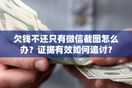 北京欠钱不还只有微信截图怎么办？证据有效如何追讨？