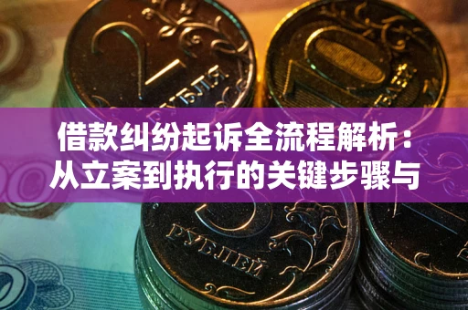北京借款纠纷起诉全流程解析：从立案到执行的关键步骤与防败诉指南