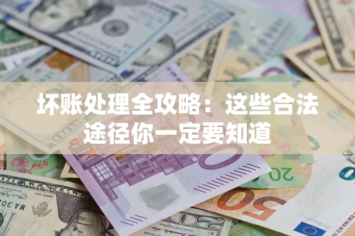 北京坏账处理全攻略：这些合法途径你一定要知道