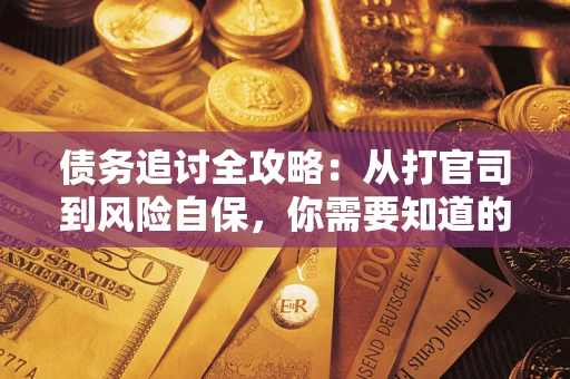 北京债务追讨全攻略：从打官司到风险自保，你需要知道的法律智慧