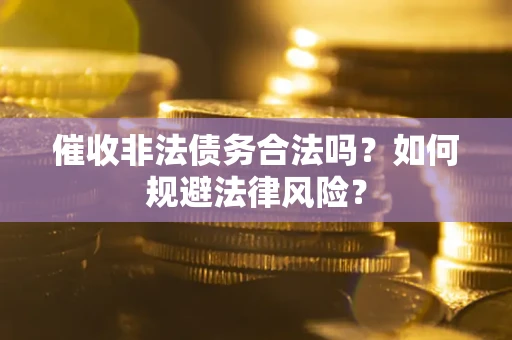 北京催收非法债务合法吗？如何规避法律风险？