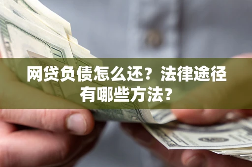 北京网贷负债怎么还？法律途径有哪些方法？