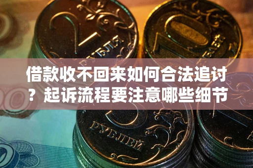 北京借款收不回来如何合法追讨？起诉流程要注意哪些细节？