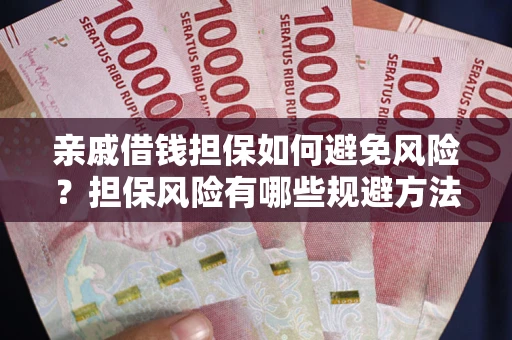 北京亲戚借钱担保如何避免风险？担保风险有哪些规避方法？