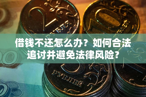 北京借钱不还怎么办？如何合法追讨并避免法律风险？