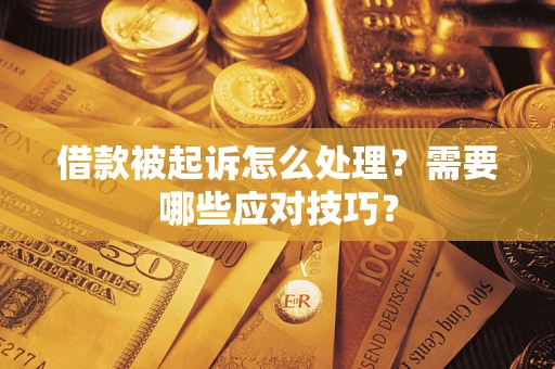 北京借款被起诉怎么处理？需要哪些应对技巧？