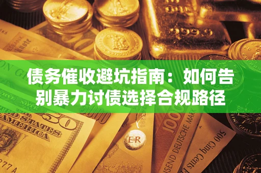 北京债务催收避坑指南：如何告别暴力讨债选择合规路径