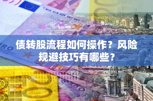 北京债转股流程如何操作？风险规避技巧有哪些？