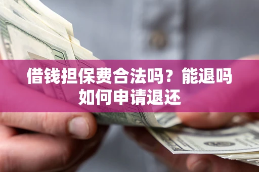 北京借钱担保费合法吗？能退吗如何申请退还