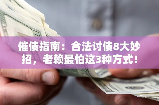北京催债指南：合法讨债8大妙招，老赖最怕这3种方式！