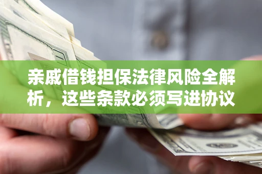 北京亲戚借钱担保法律风险全解析，这些条款必须写进协议
