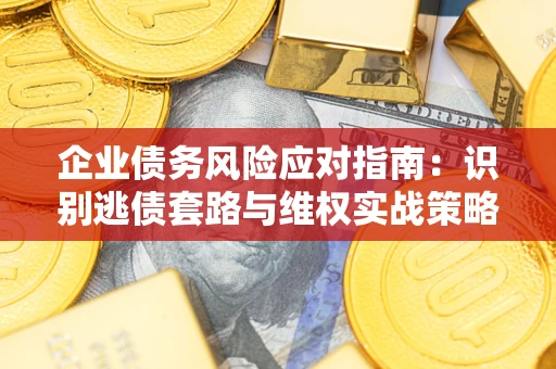 北京企业债务风险应对指南：识别逃债套路与维权实战策略