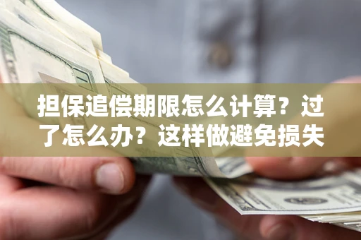 北京担保追偿期限怎么计算？过了怎么办？这样做避免损失！