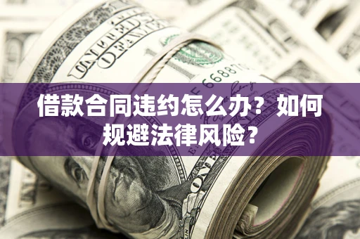 北京借款合同违约怎么办？如何规避法律风险？