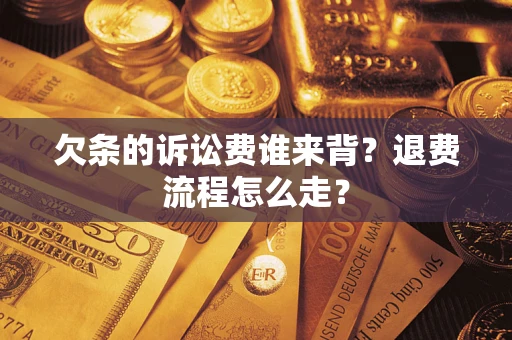北京欠条的诉讼费谁来背？退费流程怎么走？