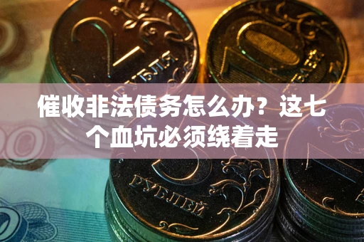 北京催收非法债务怎么办？这七个血坑必须绕着走