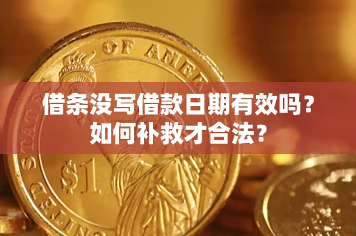 北京借条没写借款日期有效吗？如何补救才合法？