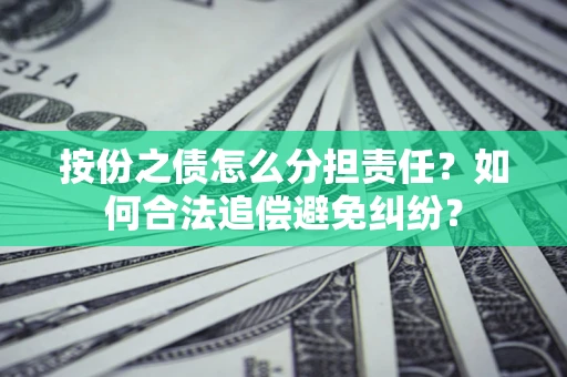 北京按份之债怎么分担责任？如何合法追偿避免纠纷？