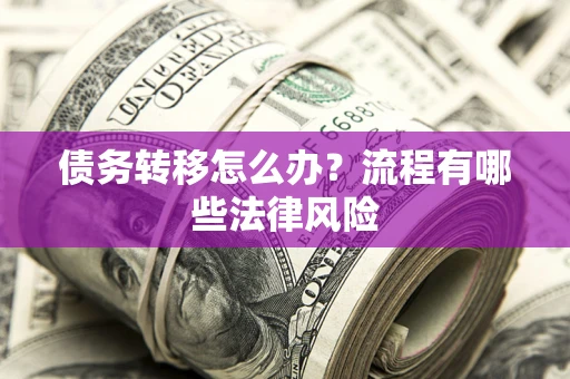北京债务转移怎么办？流程有哪些法律风险