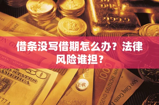 北京借条没写借期怎么办？法律风险谁担？